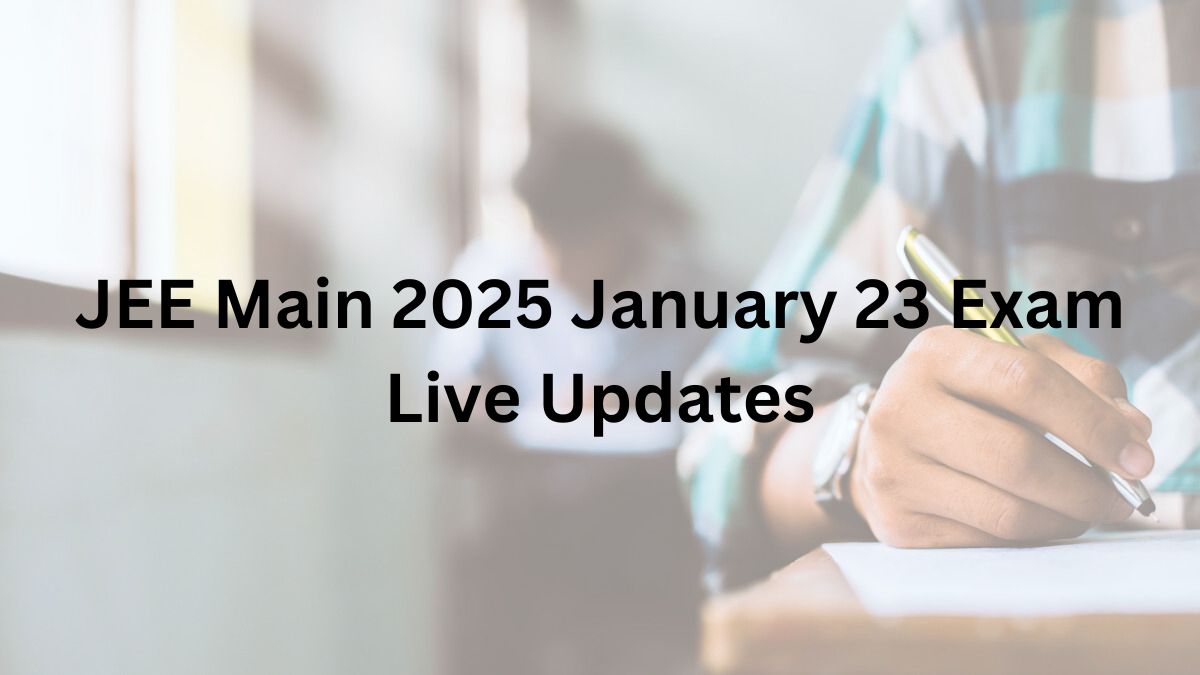 JEE Main 2025 January 23 Exam Live Updates