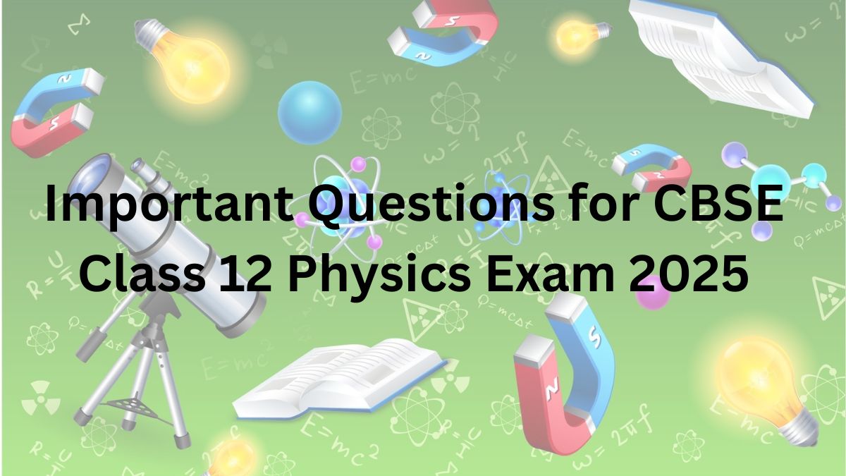 Important Questions for CBSE Class 12 Physics Exam 2025