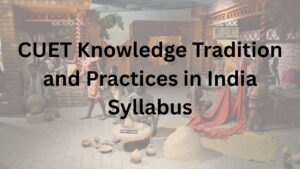 CUET Knowledge Tradition and Practices in India Syllabus 2026