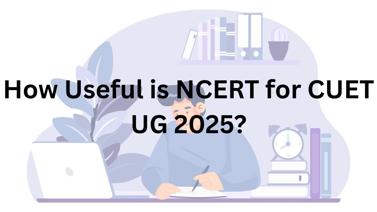 How Useful is NCERT for CUET UG 2025?