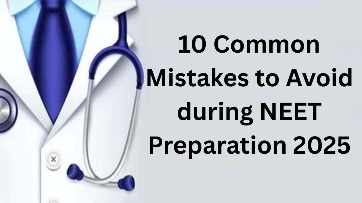 10 Common Mistakes to Avoid during NEET Preparation 2025