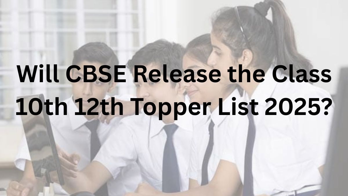 Will CBSE Release the Class 10th 12th Topper List 2025?