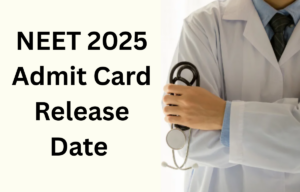NEET 2025 Admit Card Release Date