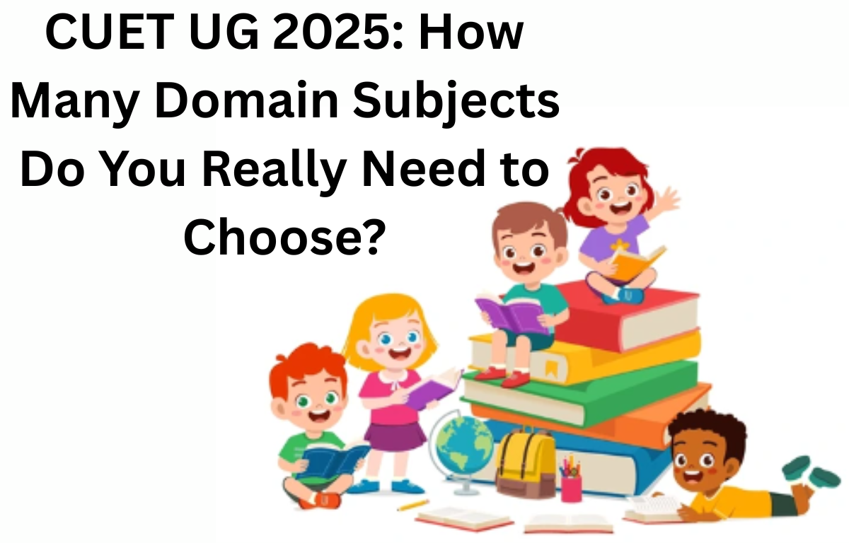 CUET UG 2025: How Many Domain Subjects Do You Really Need to Choose?
