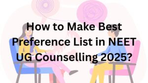 How to Make Best Preference List in NEET UG Counselling 2025?